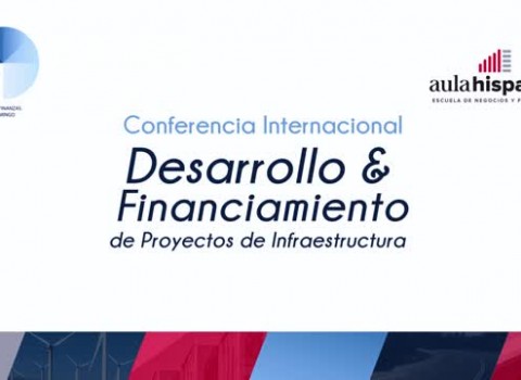 Conferencia internacional “Desarrollo y Financiamiento de Proyectos de Infraestructura”.
